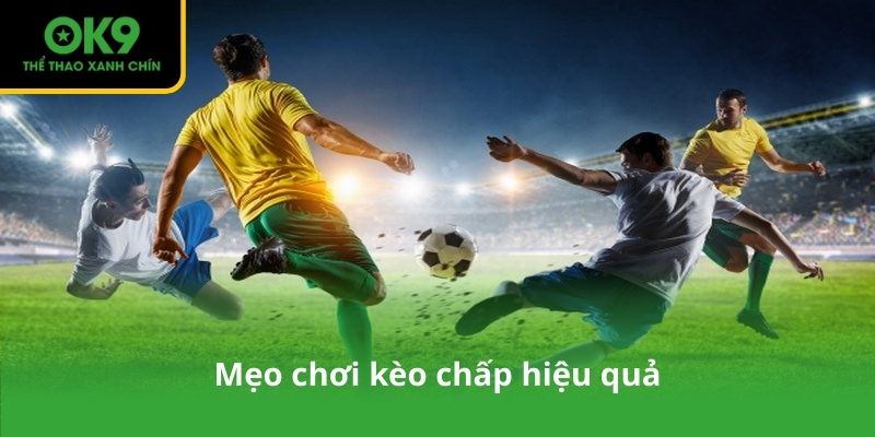 Mẹo chơi kèo chấp hiệu quả