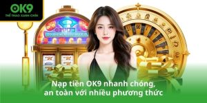 Nạp tiền OK9 nhanh chóng, an toàn với nhiều phương thức