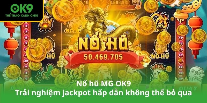 Nổ hũ MG OK9 – Trải nghiệm jackpot hấp dẫn không thể bỏ qua